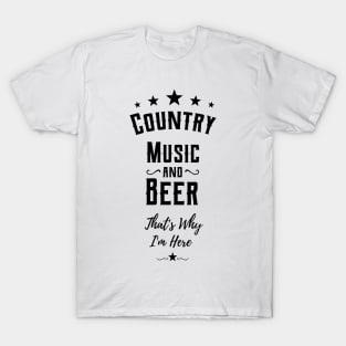 country music and beer thats why im here T-Shirt